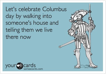 lets-celebrate-columbus-day-by-walking-into-someones-house-and-telling-them-we-live-there-now